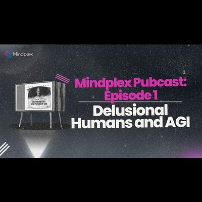 Mindplex Pubcast: Episode 1 | Delusional Humans and AGI